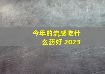 今年的流感吃什么药好 2023